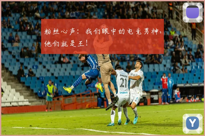 粉丝心声:我们眼中的电竞男神,他们就是王!