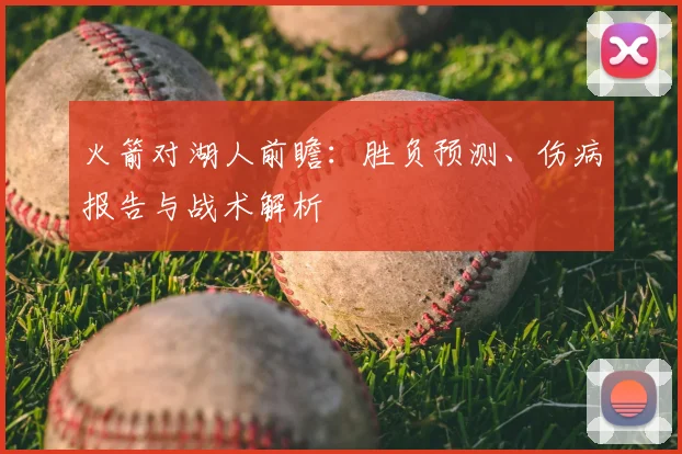 火箭对湖人前瞻:胜负预测、伤病报告与战术解析