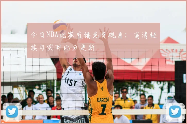 今日NBA比赛直播免费观看:高清链接与实时比分更新